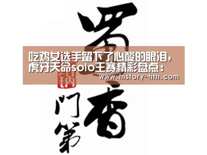 吃鸡女选手留下了心酸的眼泪,虎牙天命solo王赛精彩盘点:华体会app(图4) 华体会体育下载